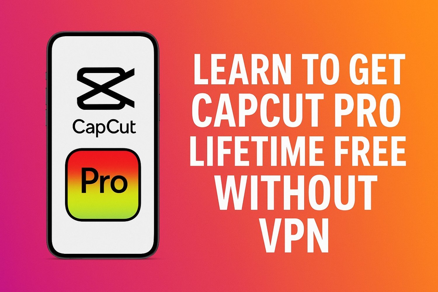 Learn to Get CapCut Pro Lifetime Free Without VPN